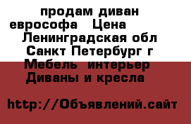 продам диван, еврософа › Цена ­ 18 000 - Ленинградская обл., Санкт-Петербург г. Мебель, интерьер » Диваны и кресла   